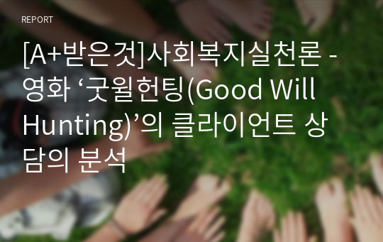 [A+받은것]사회복지실천론 - 영화 ‘굿윌헌팅(Good Will Hunting)’의 클라이언트 상담의 분석
