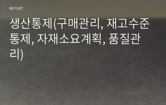 생산통제(구매관리, 재고수준통제, 자재소요계획, 품질관리)