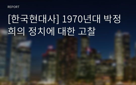 [한국현대사] 1970년대 박정희의 정치에 대한 고찰