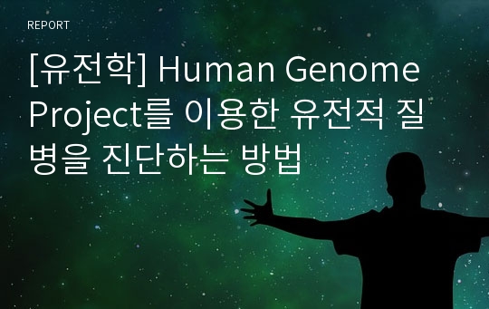 [유전학] Human Genome Project를 이용한 유전적 질병을 진단하는 방법