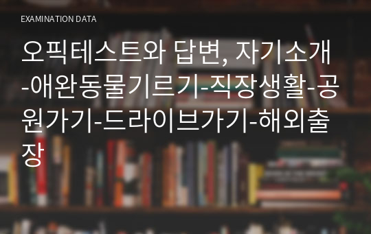 오픽테스트와 답변, 자기소개-애완동물기르기-직장생활-공원가기-드라이브가기-해외출장