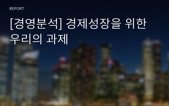 [경영분석] 경제성장을 위한 우리의 과제