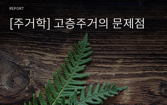 [주거학] 고층주거의 문제점