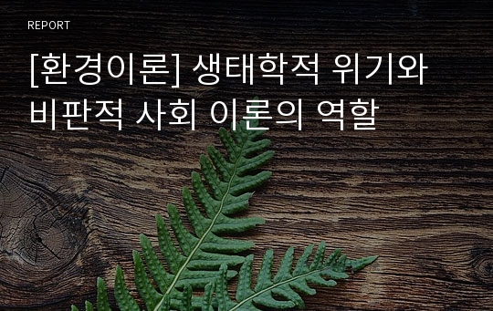 [환경이론] 생태학적 위기와 비판적 사회 이론의 역할