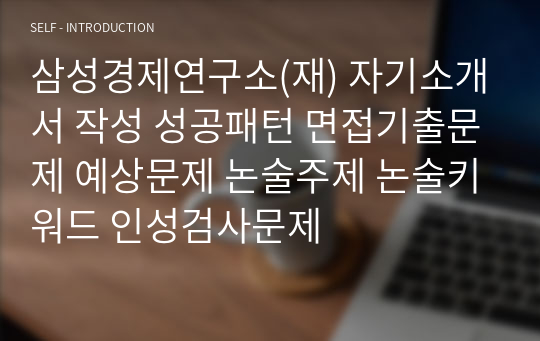 삼성경제연구소(재) 자기소개서 작성 성공패턴 면접기출문제 예상문제 논술주제 논술키워드 인성검사문제