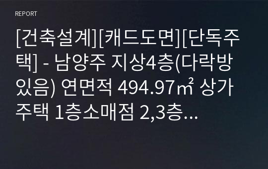 [건축설계][캐드도면][단독주택] - 남양주 지상4층(다락방있음) 연면적 494.97㎡ 상가주택 1층소매점 2,3층 임대 4층 주인주택 캐드도면 건축계획도면