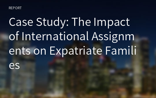 Case Study: The Impact of International Assignments on Expatriate Families