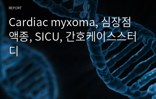 Cardiac myxoma, 심장점액종, SICU, 간호케이스스터디