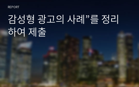 감성형 광고의 사례”를 정리하여 제출