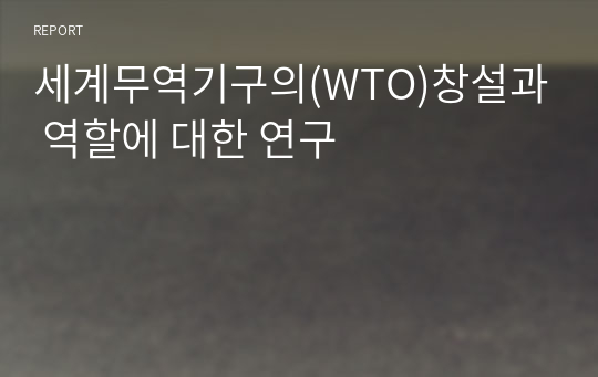 세계무역기구의(WTO)창설과 역할에 대한 연구