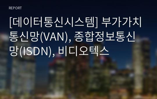 [데이터통신시스템] 부가가치통신망(VAN), 종합정보통신망(ISDN), 비디오텍스