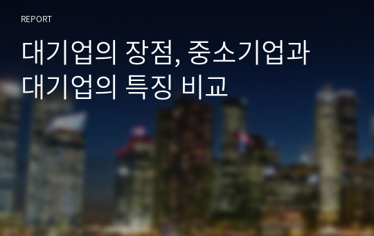 대기업의 장점, 중소기업과 대기업의 특징 비교