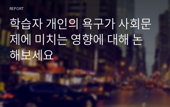 학습자 개인의 욕구가 사회문제에 미치는 영향에 대해 논해보세요