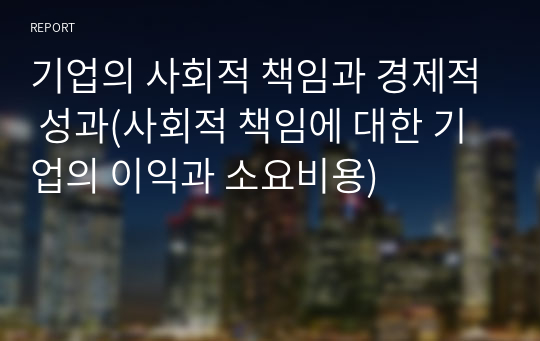 기업의 사회적 책임과 경제적 성과(사회적 책임에 대한 기업의 이익과 소요비용)