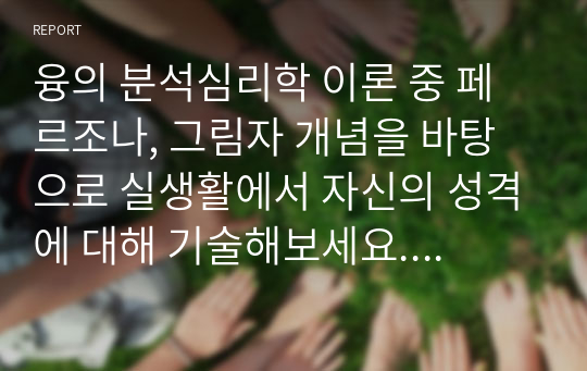 융의 분석심리학 이론 중 페르조나, 그림자 개념을 바탕으로 실생활에서 자신의 성격에 대해 기술해보세요. 어떤 가면들을 사용하고 살고 있는지, 자신이 숨기고 싶은 그림자는 무엇이 있는지