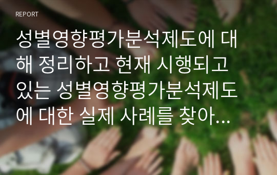 성별영향평가분석제도에 대해 정리하고 현재 시행되고 있는 성별영향평가분석제도에 대한 실제 사례를 찾아 그에 대한 자신의 의견을 제시하세요