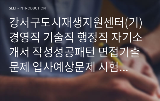 강서구도시재생지원센터(기) 경영직 기술직 행정직 자기소개서 작성성공패턴 면접기출문제 입사예상문제 시험문제 논술문제