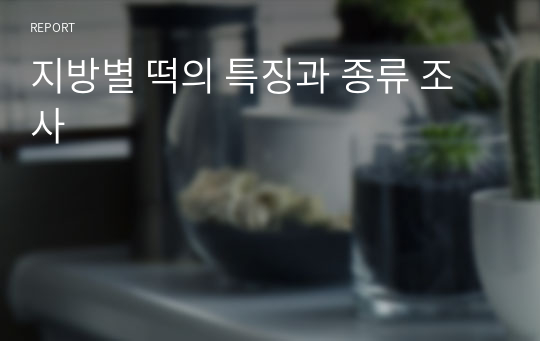 지방별 떡의 특징과 종류 조사