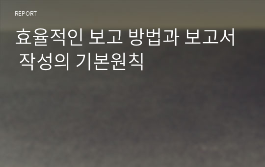 효율적인 보고 방법과 보고서 작성의 기본원칙