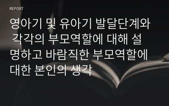 영아기 및 유아기 발달단계와 각각의 부모역할에 대해 설명하고 바람직한 부모역할에 대한 본인의 생각