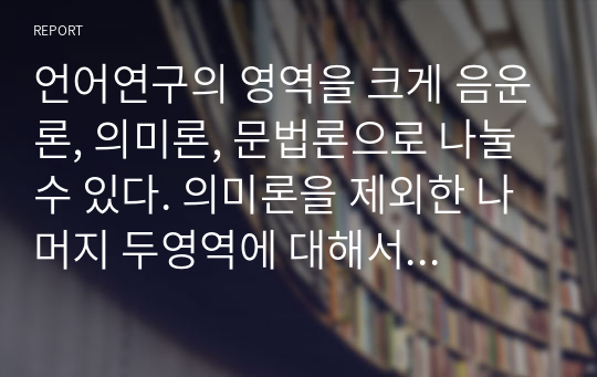 언어연구의 영역을 크게 음운론, 의미론, 문법론으로 나눌수 있다. 의미론을 제외한 나머지 두영역에 대해서 기술