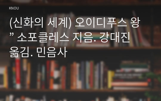 (신화의 세계) 오이디푸스 왕” 소포클레스 지음. 강대진 옮김. 민음사