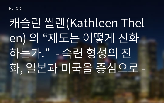 캐슬린 씰렌(Kathleen Thelen) 의 “제도는 어떻게 진화하는가.”  - 숙련 형성의 진화, 일본과 미국을 중심으로 -