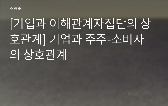 [기업과 이해관계자집단의 상호관계] 기업과 주주-소비자의 상호관계