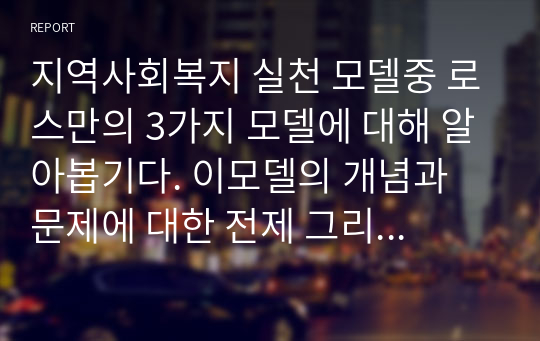 지역사회복지 실천 모델중 로스만의 3가지 모델에 대해 알아봅기다. 이모델의 개념과 문제에 대한 전제 그리고 사회복지사의 역할