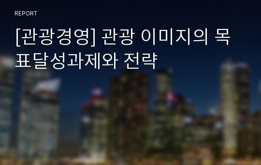 [관광경영] 관광 이미지의 목표달성과제와 전략