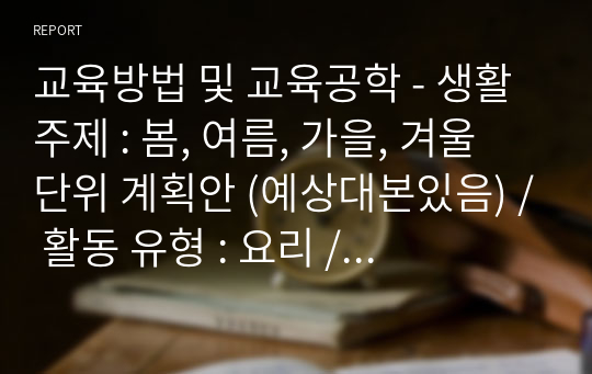 교육방법 및 교육공학 - 생활주제 : 봄, 여름, 가을, 겨울 단위 계획안 (예상대본있음) / 활동 유형 : 요리 / 만 5세 / 활동명 : 눈사람 인절미 토스트