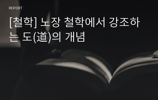 [철학] 노장 철학에서 강조하는 도(道)의 개념