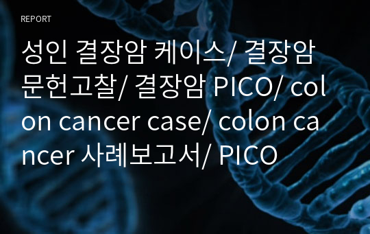 성인 결장암 케이스/ 결장암 문헌고찰/ 결장암 PICO/ colon cancer case/ colon cancer 사례보고서/ PICO