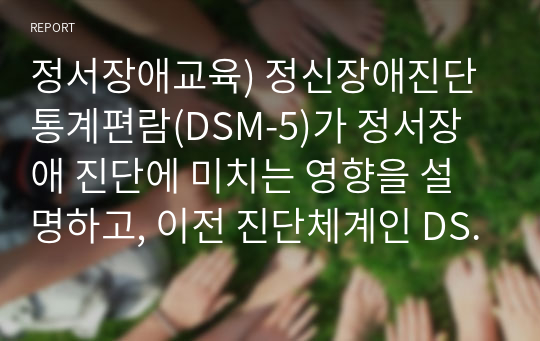 정서장애교육) 정신장애진단통계편람(DSM-5)가 정서장애 진단에 미치는 영향을 설명하고, 이전 진단체계인 DSM-Ⅳ-TR과의 차이점을 제시하시오