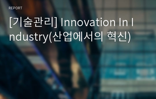 [기술관리] Innovation In Industry(산업에서의 혁신)
