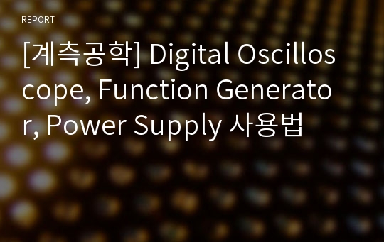 [계측공학] Digital Oscilloscope, Function Generator, Power Supply 사용법