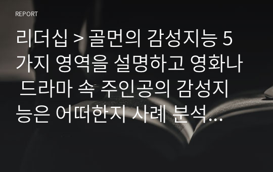 리더십 &gt; 골먼의 감성지능 5가지 영역을 설명하고 영화나 드라마 속 주인공의 감성지능은 어떠한지 사례 분석하시오