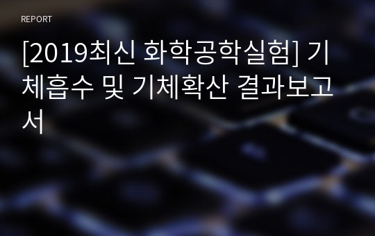 [2019최신 화학공학실험] 기체흡수 및 기체확산 결과보고서