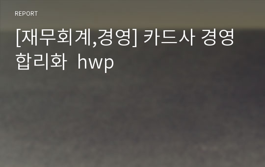 [재무회계,경영] 카드사 경영합리화  hwp