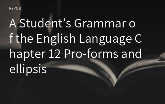 A Student’s Grammar of the English Language Chapter 12 Pro-forms and ellipsis