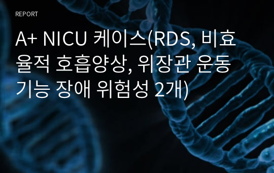 A+ NICU 케이스(RDS, 비효율적 호흡양상, 위장관 운동기능 장애 위험성 2개)