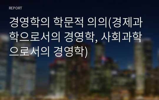 경영학의 학문적 의의(경제과학으로서의 경영학, 사회과학으로서의 경영학)