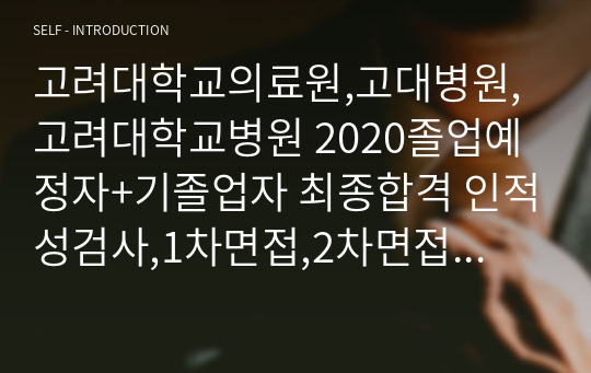 고려대학교의료원,고대병원,고려대학교병원 2020졸업예정자+기졸업자 최종합격 인적성검사,1차면접,2차면접 합격팁, 기출문제, 기출문제모음, 족보