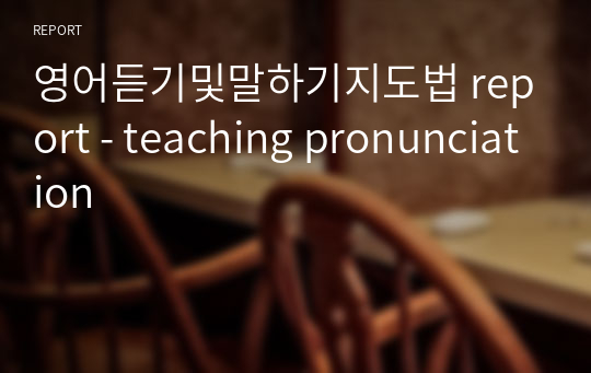 영어듣기및말하기지도법 report - teaching pronunciation
