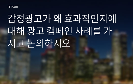 감정광고가 왜 효과적인지에 대해 광고 캠페인 사례를 가지고 논의하시오