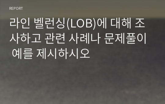 라인 벨런싱(LOB)에 대해 조사하고 관련 사례나 문제풀이 예를 제시하시오