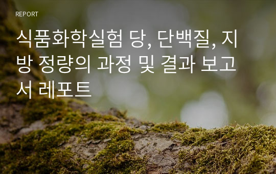 식품화학실험 당, 단백질, 지방 정량의 과정 및 결과 보고서 레포트