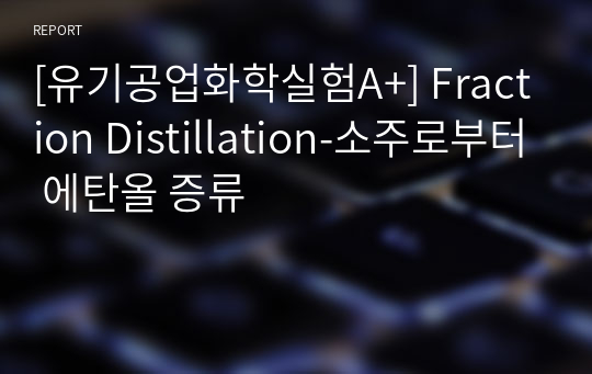 [유기공업화학실험A+] Fraction Distillation-소주로부터 에탄올 증류