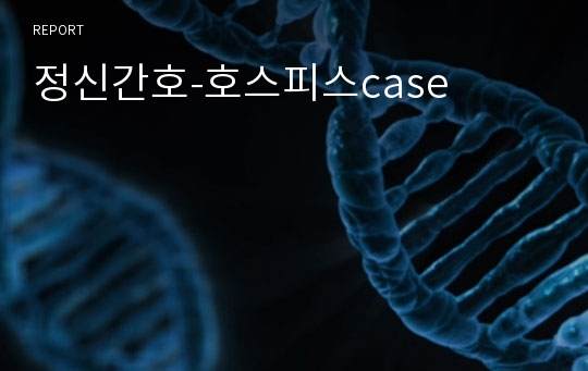 정신간호-호스피스case