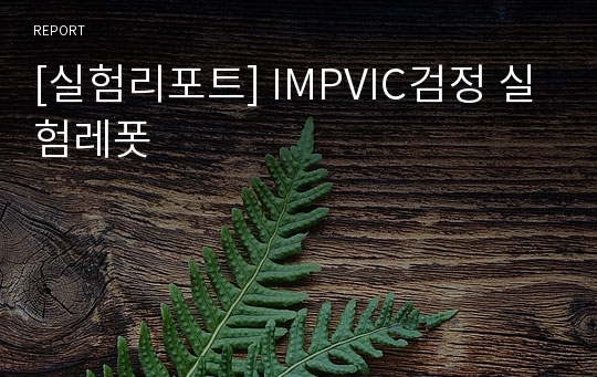 [실험리포트] IMPVIC검정 실험레폿